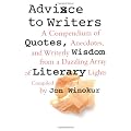 Advice to Writers: A Compendium of Quotes, Anecdotes, and Writerly Wisdom from a Dazzling Array of Literary Lights