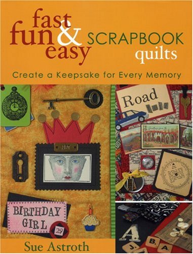 Fast, Fun and Easy Scrapbook Quilts: Create a Keepsake for Every Memory (Fast, Fun & Easy)