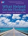 What Helped Me Get Through: Cancer Survivors Share Wisdom and Hope