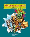 Les Dossiers Hachette Histoire Cycle 3 - Histoire des Arts - Livre de l'élève - Ed.2011