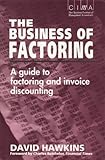 The business of factoring : a guide to factoring and invoice discounting