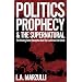 Politics Prophecy & the Supernatural: The Coming Great Deception and the Luciferian End Game