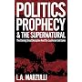 Politics Prophecy & the Supernatural: The Coming Great Deception and the Luciferian End Game