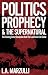 Politics, Prophecy and The Supernatural