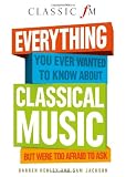 from Darren Henley Everything You Ever Wanted to Know About Classical Music ...But Were Too Afraid to Ask (Classic FM)