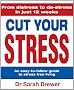 Cut Your Stress: An Easy to Follow Guide to Stress-free Living
