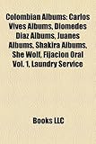 Colombian Albums: Carlos Vives Albums, Diomedes Diaz Albums, Juanes Albums, Shakira Albums, She Wolf, Fijacion Oral Vol. 1, Laundry Serv-