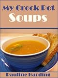 My Crock Pot Soups: Quality Great Tasting Crock Pot Soup Recipes
