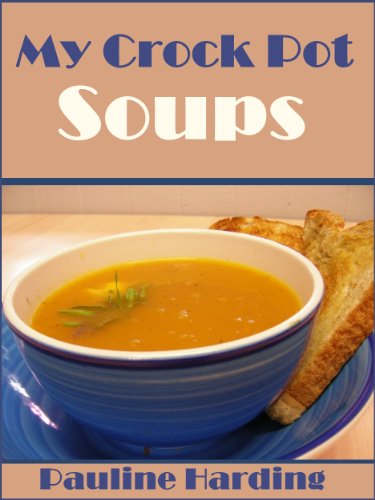 My Crock Pot Soups (Quality Great Tasting Crock Pot Soup Recipes)