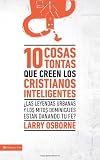 10 Cosas Tontas Que Creen los Cristianos Inteligentes: Las Leyendas Urbanas y los Mitos Dominicales Estan Danando Tu Fe? = 10 Dumb Things Smart Christ