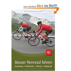 Besser Rennrad fahren: Ausr�stung � Fahrtechnik � Training � Wettkampf