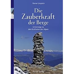Die Zauberkraft der Berge: Unterwegs zu den Kraftorten der Alpen
