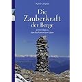 Die Zauberkraft der Berge: Unterwegs zu den Kraftorten der Alpen