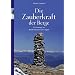 Die Zauberkraft der Berge: Unterwegs zu den Kraftorten der Alpen