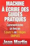 Acheter le livre MACHINE À ÉCRIRE DES GUIDES PRATIQUES – Comment écrire un livre en 5 jours œ en 3 étapes SIMPLES