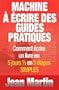 MACHINE � �CRIRE DES GUIDES PRATIQUES - Comment �crire un livre en 5 jours � en 3 �tapes SIMPLES