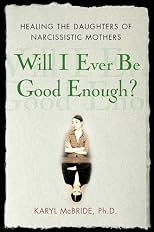Will I Ever Be Good Enough?: Healing the Daughters of Narcissistic Mothers