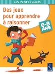 Des jeux pour apprendre � raisonner 6...