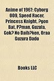 Anime of 1967: Cyborg 009, Speed Racer, Princess Knight, Gon Bat, P Man, Guzula, Gok No Daib Ken, Oraa Guzura Dado, Chibikko Kaiju Ya-