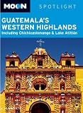 Moon Spotlight Guatemala s Western Highlands: Including Chichicastenango and Lake Atitlan