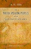 The Yoruba-Speaking Peoples of the Slave Coast of West Africa: Their Religion, Manners, Customs, Laws, Language, etc. With an Appendix Containing a Comparison ... of the Tshi, Gã, Ewe, and Yoruba Languages
