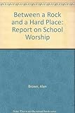 Between a rock and a hard place : a report on school worship
