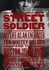 Street Soldier: My Life as an Enforcer for Whitey Bulger and the Boston Irish Mob