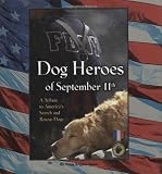 Dog Heroes of September 11th: A Tribute to America's Search and Rescue Dogs