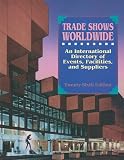 Trade Shows Worldwide: An International Directory of Events, Facilities, and Suppliers