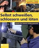 Produkt-Bild: Selbst schwei&szlig;en, schlossern und l&ouml;ten: Schritt f&uuml;r Schritt richtig gemacht