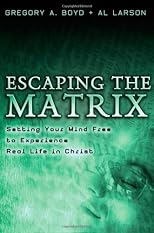 Escaping The Matrix: Setting Your Mind Free To Experience Real Life In Christ