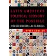 Latin America's Political Economy of the Possible: Beyond Good Revolutionaries and Free-Marketeers
