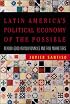 Latin America's Political Economy of the Possible: Beyond Good Revolutionaries and Free-Marketeers