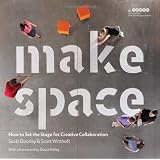 Make Space: How to Set the Stage for Creative Collaboration ~ Scott Doorley