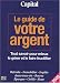 Le guide de votre argent Capital : Tout savoir pour mieux le gerer et le faire fructifier