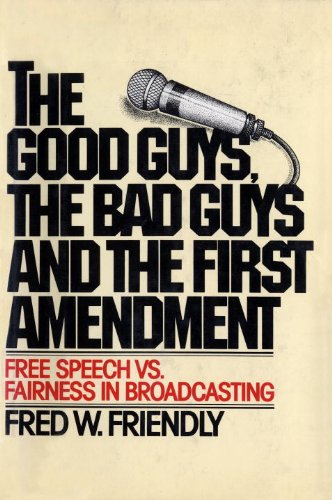 The Good Guys, the Bad Guys and the First Amendment: Free Speech Vs. Fairness in Broadcasting