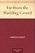 Far from the Madding Crowd Far from the Madding Crowd