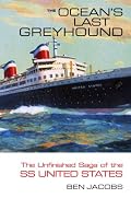 The Ocean's Last Greyhound: The Unfinished Saga of the SS United States