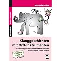 Klanggeschichten mit Orff-Instrumenten: Handlungsorientiertes Material zum Musizieren ohne Noten
