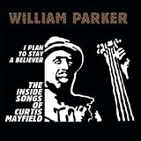 William Parker I Plan To Stay A Believer: The Inside Songs of Curtis Mayfield