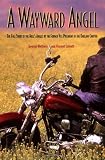 A Wayward Angel: The Full Story of the Hell s Angels, by the Former Vice President of the Oakland Chapter