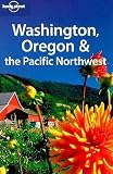 Lonely Planet Washington, Oregon and the Pacific Northwest [LONELY PLANET WASHINGTON OR-4E]