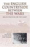 The English Countryside Between the Wars: Regeneration or Decline?