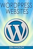 WordPress Websites: A Step-By-Step Guide to Creating a WordPress Website With No Coding in Under 2 Hours