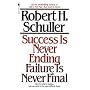 Success Is Never Ending, Failure Is Never Final by Robert Schuller