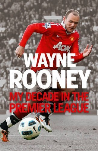 Wayne Rooney: My Decade in the Premier League by Rooney, Wayne (2012) Paperback