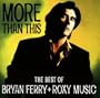 More Than This: The Best Of Bryan Ferry & Roxy Music