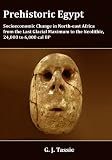 Prehistoric Egypt : socioeconomic transformations in North-East Africa from the last glacial maximum to the Neolithic, 24,000 to 6,000 cal BP