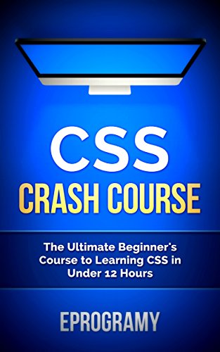 Css: Crash Course - The Ultimate Beginner's Course to Learning Css Programming in Under 12 Hours