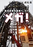 メガ! :巨大技術の現場へ、ゴー